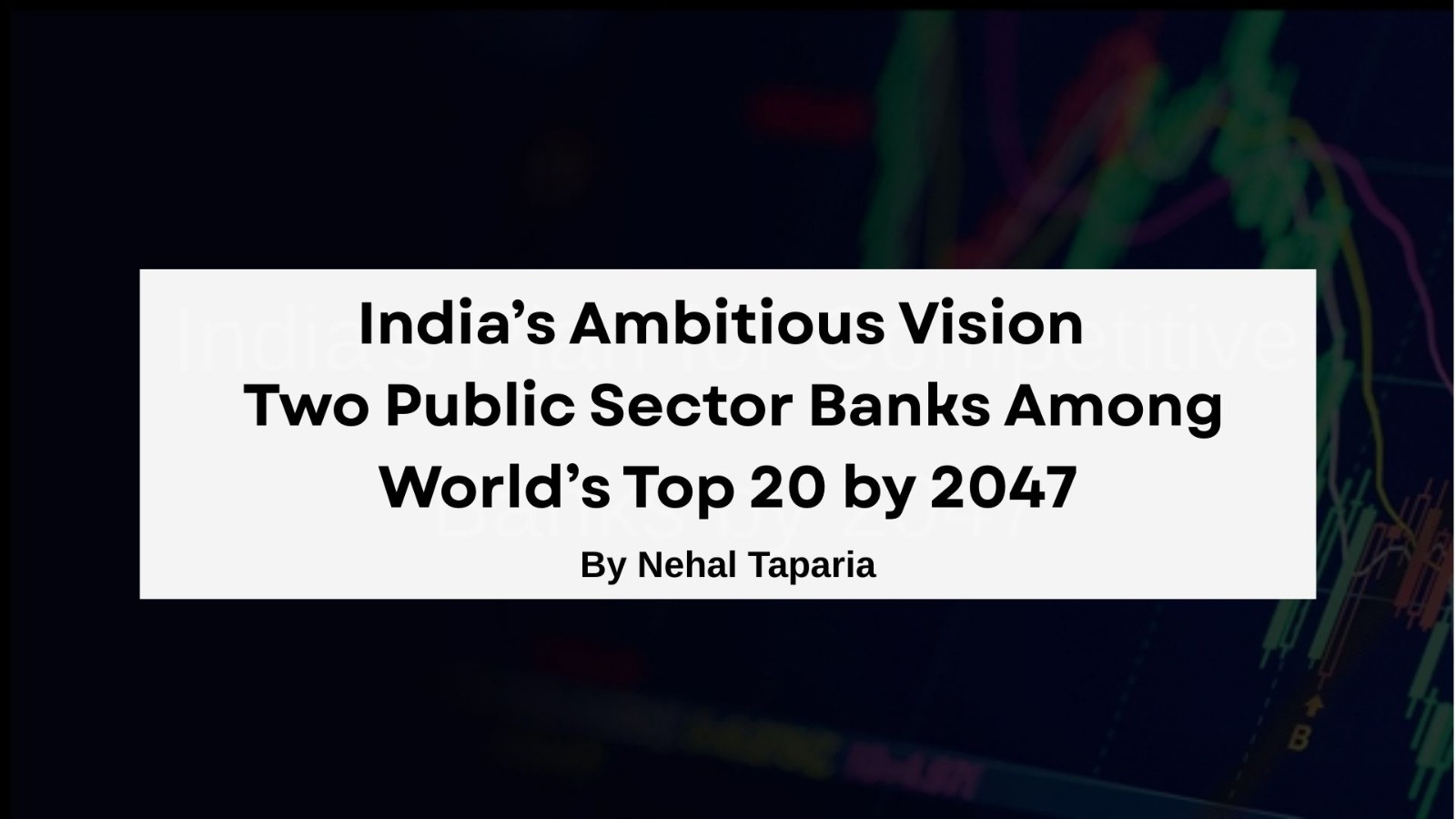 India’s Ambitious Vision – Two Public Sector Banks Among World’s Top 20 by 2047
